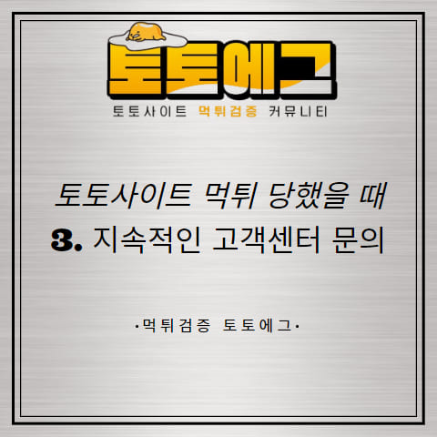 토토사이트 먹튀 당했을 때 고객센터에 지속적인 문의를 합시다.